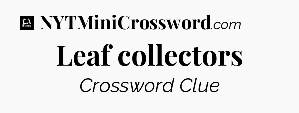 Leaf collectors - LA Times Crossword