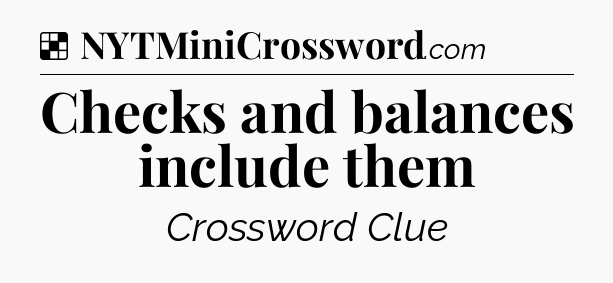 Solution: Checks and balances include them - NYT Crossword