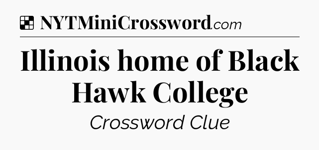 Solution: Illinois home of Black Hawk College - NYT Crossword