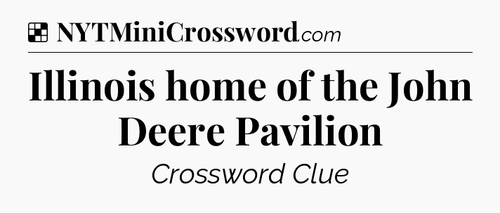 Solution: Illinois home of the John Deere Pavilion - NYT Crossword