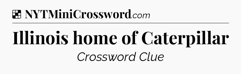 Solution: Illinois home of Caterpillar - NYT Crossword