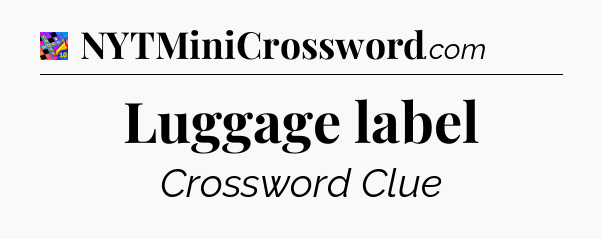 Luggage label Crossword Clue