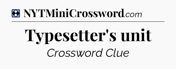 Solution: Typesetter's unit - NYT Mini Crossword