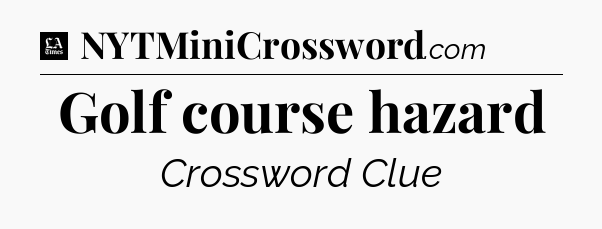 Golf course hazard - LA Times Crossword