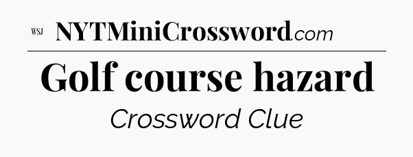 Golf course hazard - WSJ Crossword