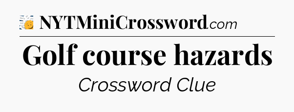 Golf course hazards - 7 Little Words