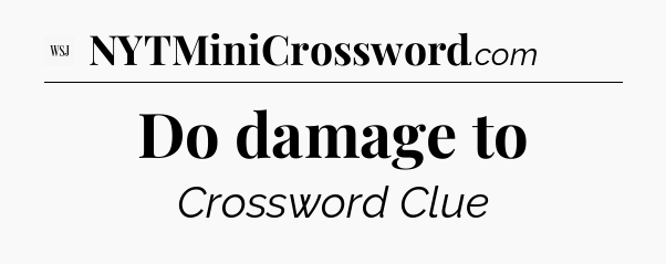 Do damage to - WSJ Crossword