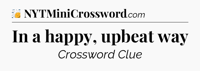 In a happy, upbeat way - 7 Little Words