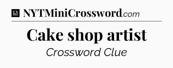 Cake shop artist - LA Times Crossword