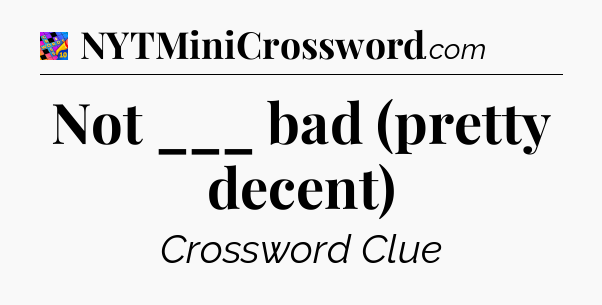 Not ___ bad (pretty decent) Crossword Clue