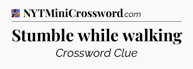 Stumble while walking Crossword Clue