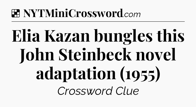 Solution: Elia Kazan bungles this John Steinbeck novel adaptation (1955) - NYT Crossword
