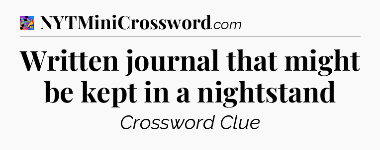 Written journal that might be kept in a nightstand Crossword Clue
