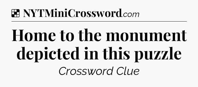 Solution: Home to the monument depicted in this puzzle - NYT Crossword