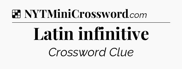 Solution: Latin infinitive - NYT Crossword