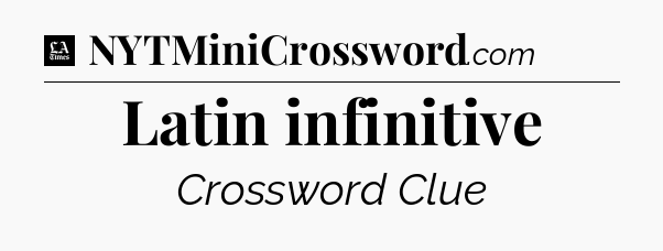 Latin infinitive - LA Times Crossword
