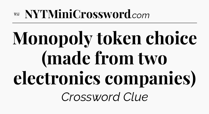 Monopoly token choice (made from two electronics companies) - WSJ Crossword