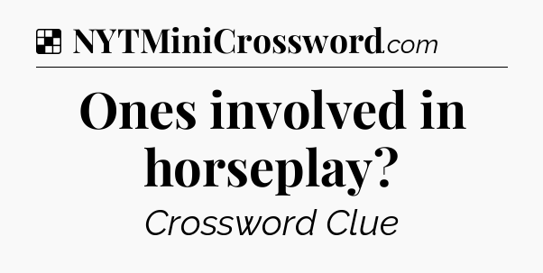 Solution: Ones involved in horseplay - NYT Crossword