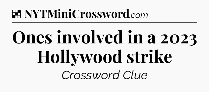 Solution: Ones involved in a 2023 Hollywood strike - NYT Crossword