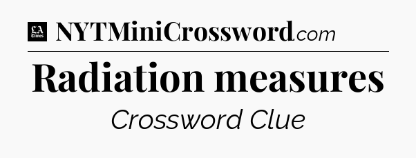Radiation measures - LA Times Crossword
