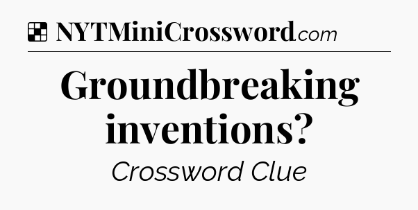 Solution: Groundbreaking inventions - NYT Crossword