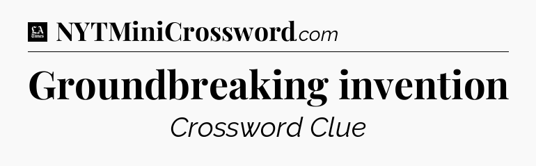 Groundbreaking invention - LA Times Crossword