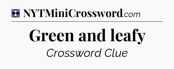 Solution: Green and leafy - NYT Mini Crossword