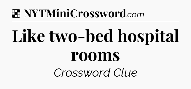Solution: Like two-bed hospital rooms - NYT Crossword