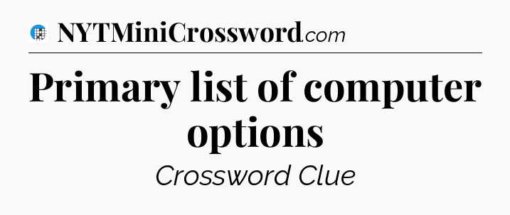 Primary list of computer options Crossword Clue