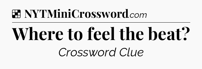 Solution: Where to feel the beat - NYT Crossword