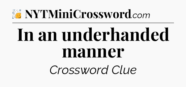 In an underhanded manner - 7 Little Words