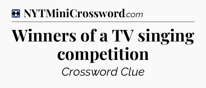Solution: Winners of a TV singing competition - NYT Mini Crossword