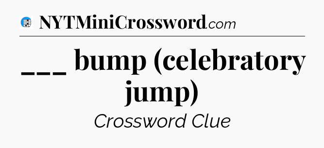 ___ bump (celebratory jump) Crossword Clue