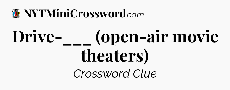 Drive-___ (open-air movie theaters) Crossword Clue