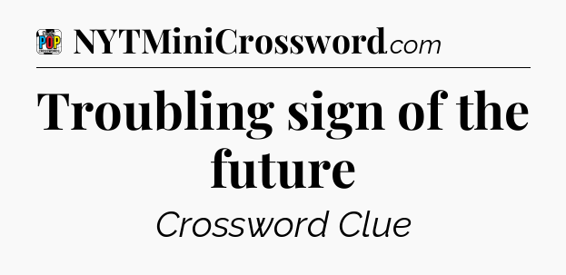Troubling sign of the future Crossword Clue