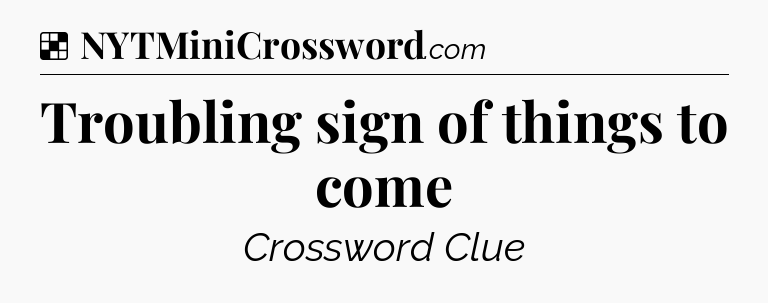 Solution: Troubling sign of things to come - NYT Crossword