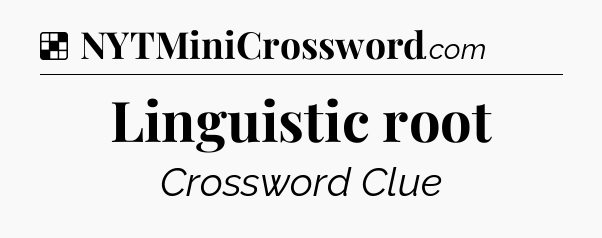 Solution: Linguistic root - NYT Crossword