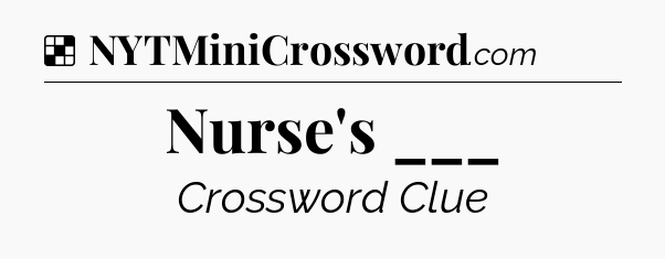 Solution: Nurse's ___ - NYT Crossword