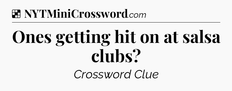 Solution: Ones getting hit on at salsa clubs - NYT Crossword