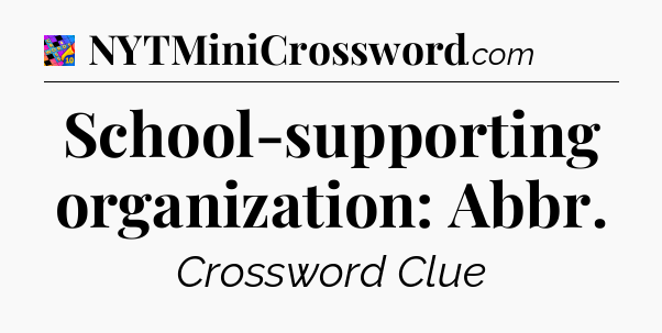 School-supporting organization: Abbr Crossword Clue