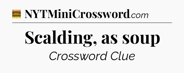 Scalding, as soup - Eugene Sheffer Crossword