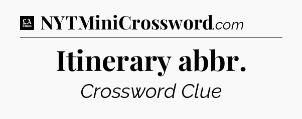 Itinerary abbr - LA Times Crossword