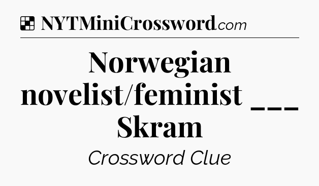 Solution: Norwegian novelist/feminist ___ Skram - NYT Crossword