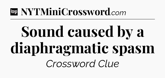 Sound caused by a diaphragmatic spasm Crossword Clue
