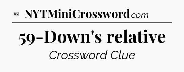 59-Down's relative - WSJ Crossword