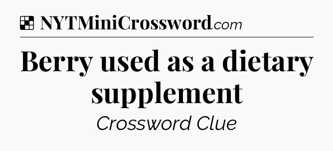 Solution: Berry used as a dietary supplement - NYT Crossword