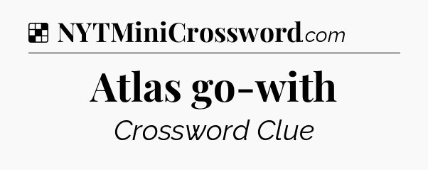 Solution: Atlas go-with - NYT Crossword