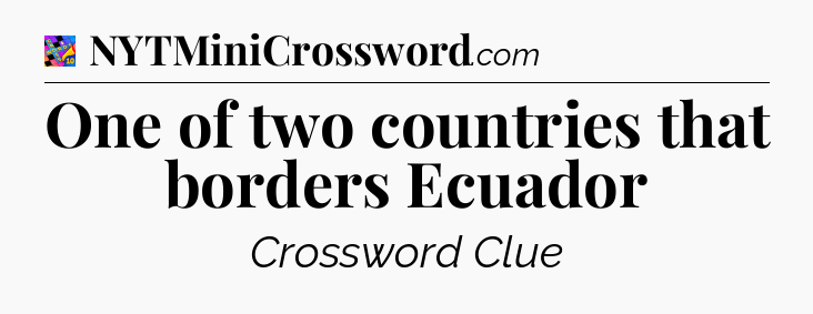 One of two countries that borders Ecuador Crossword Clue
