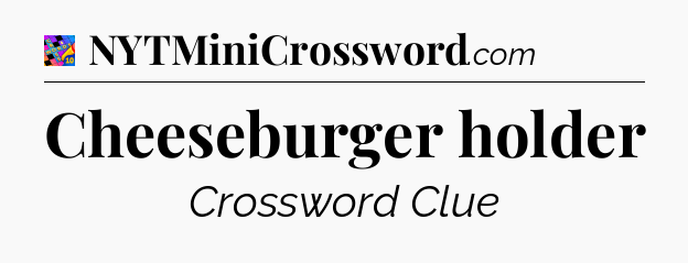 Cheeseburger holder Crossword Clue