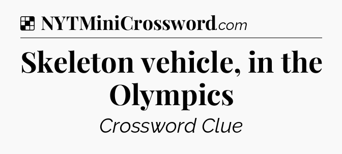 Solution: Skeleton vehicle, in the Olympics - NYT Crossword